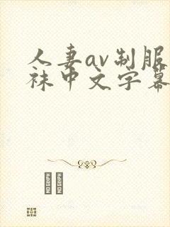 人妻av制服丝袜中文字幕