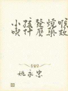 小孩发烧喉咙痛吃什么药效果最好