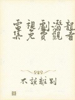 电视剧潜龙40集免费观看全集