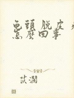 龟头 脱皮 痒怎么回事封面