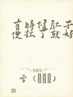 有时候肚子疼大便拉了就好了为什么