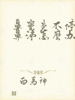 鼻窦炎不停流黄鼻涕怎么办