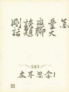 刚谈恋爱怎么找话题聊天