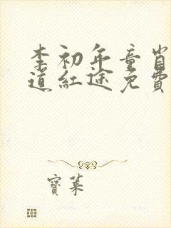 李初年童肖媛正道红途免费阅读李初年封面