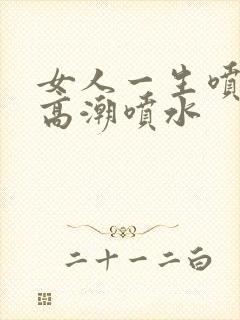 女人一生喷一次高潮喷水