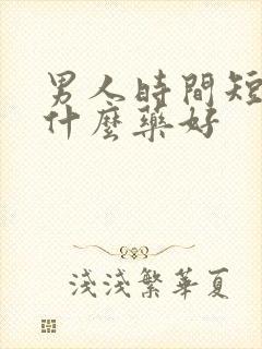 男人时间短吃点什么药好