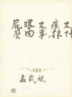 屁眼又痒又疼怎么回事,抹什么药好