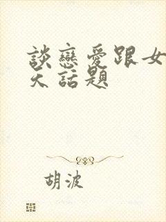 谈恋爱跟女生聊天话题