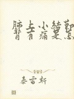 肺上小结节拉后背有痛是怎么事