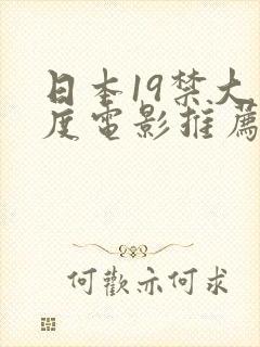 日本19禁大尺度电影推荐