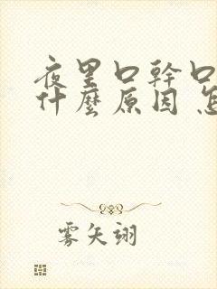 夜里口干口苦是什么原因 怎么解决