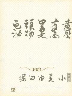 龟头里有黄色分泌物是怎么回事