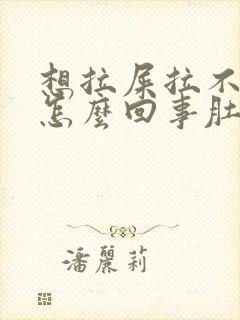 想拉屎拉不出来怎么回事肚子疼