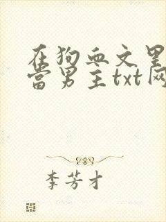 在狗血文里逆袭当男主txt网盘