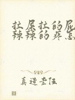 拉屎拉的屁眼火辣辣的疼怎么办