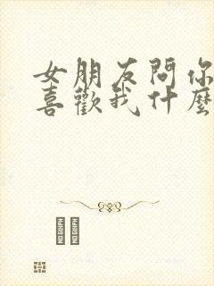 女朋友问你到底喜欢我什么怎么回答封面