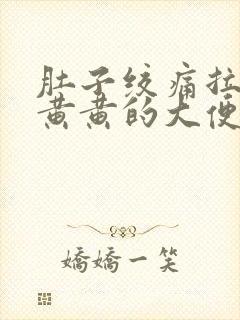 肚子绞痛拉出来黄黄的大便