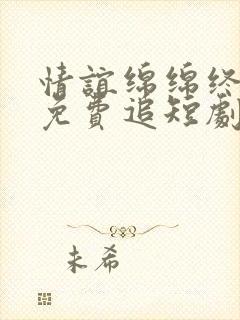 情谊绵绵终有时免费追短剧