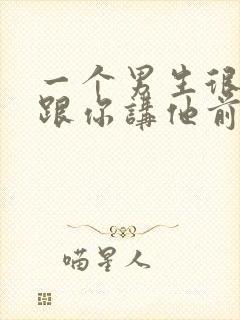 一个男生很主动跟你讲他前任