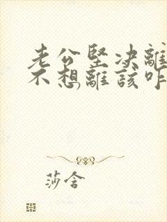 老公坚决离婚我不想离该咋样挽回