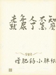 老年人不知不觉就尿了怎么回事