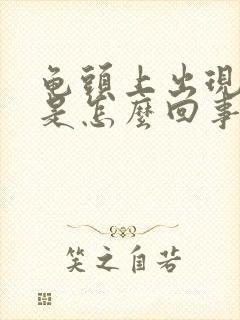 龟头上出现红斑是怎么回事啊