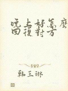 晚上好怎么幽默回复对方封面