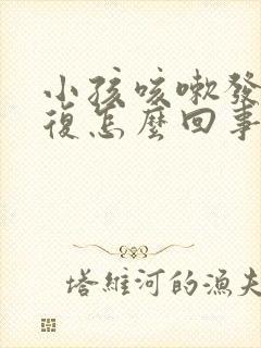 小孩咳嗽发烧反复怎么回事