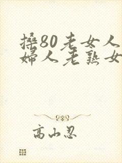 搡80老女人老妇人老熟女封面