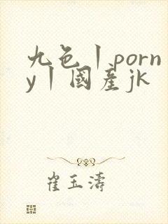 九色丨porny丨国产jk