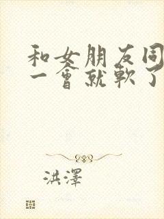 和女朋友同房硬一会就软了