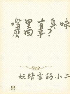 嘴里有臭味是怎么回事?