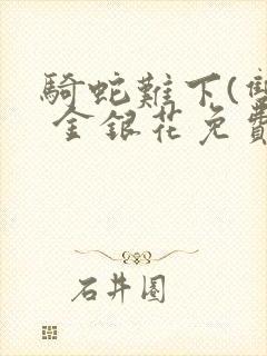 骑蛇难下(双) 金银花免费阅读