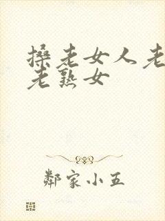 搡老女人老妇女老熟女