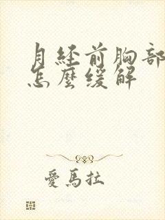 月经前胸部胀痛怎么缓解