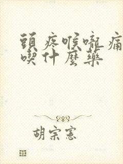 头疼喉咙痛发烧吃什么药