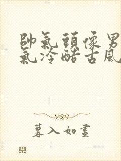 帅气头像男生霸气冷酷古风
