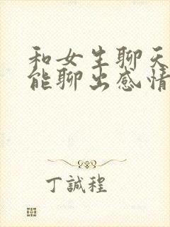 和女生聊天怎么能聊出感情