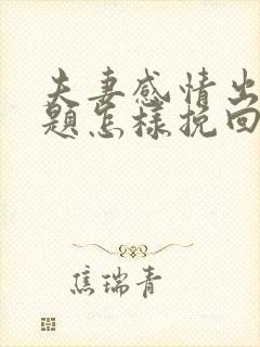 夫妻感情出了问题怎样挽回