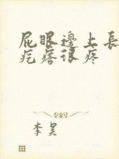 屁眼边上长个硬疙瘩很疼