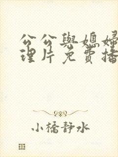 公公与媳妇的伦理片免费播放