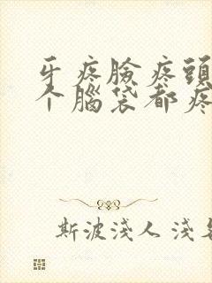 牙疼脸疼头疼半个脑袋都疼是什么原因