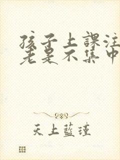 孩子上课注意力老是不集中这是什么原因封面