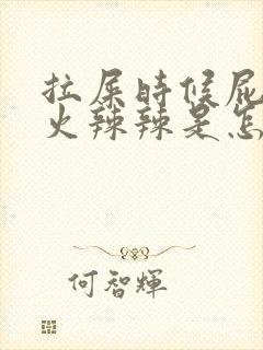 拉屎时候屁眼疼火辣辣是怎么回事