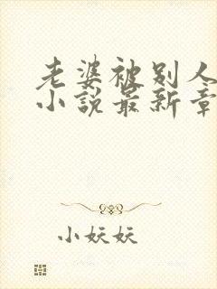 老婆被别人洗脑小说最新章节_