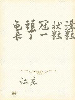 龟头冠状沟边缘长了一粒粒小疙瘩封面