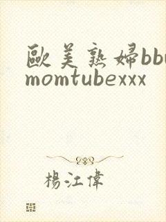 欧美熟妇bbwmomtubexxx