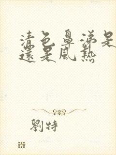 清色鼻涕是风寒还是风热封面