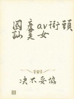 国产av街头搭讪美女