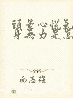 头晕心慌气短浑身无力是怎么回事